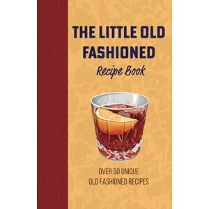 Mixology, Mythic The Little Old Fashioned Mix Drink Recipe Book: 50 Unique Twists on a Classic Cocktail: Exploring Mixology in the Versatile World of the Bittered Sling Mixology, Mythic The Little Old Fashioned Mix Drink Recipe Book: 50 Unique Twists on a Classic Cocktail: Exploring Mixology in the Versatile World of the Bittered Sling