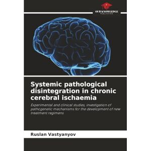 Vastyanyov, Ruslan Systemic pathological disintegration in chronic cerebral ischaemia: Experimental and clinical studies, investigation of pathogenetic mechanisms for the development of new treatment regimens Vastyanyov, Ruslan Systemic pathological disintegration in chronic cerebral ischaemia: Experimental and clinical studies, investigation of pathogenetic mechanisms for the development of new treatment regimens