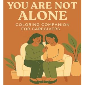 Kelly, Jennifer You Are Not Alone Coloring Companion For Caregivers: Rest, Reflect, Recharge: A Caregiver's Coloring Companion Kelly, Jennifer You Are Not Alone Coloring Companion For Caregivers: Rest, Reflect, Recharge: A Caregiver's Coloring Companion