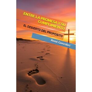 González, René ENTRE LA PROMESA Y SU CUMPLIMIENTO: EL DESIERTO DEL PROPÓSITO (Misterios del Reino) González, René ENTRE LA PROMESA Y SU CUMPLIMIENTO: EL DESIERTO DEL PROPÓSITO (Misterios del Reino)