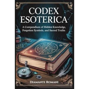 Romani, Diamante CODEX ESOTERICA: A Compendium of Hidden Knowledge, Forgotten Symbols, and Sacred Truths (The Codex Chronicles) Romani, Diamante CODEX ESOTERICA: A Compendium of Hidden Knowledge, Forgotten Symbols, and Sacred Truths (The Codex Chronicles)