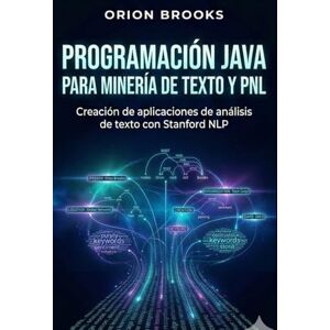 Orion Programación Java para minería de texto y PNL: Creación de aplicaciones de análisis de texto con Stanford NLP Orion Programación Java para minería de texto y PNL: Creación de aplicaciones de análisis de texto con Stanford NLP