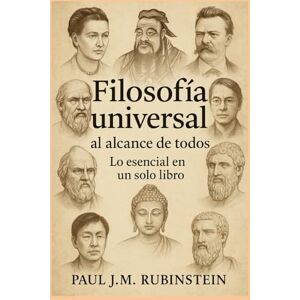 Rubinstein, Paul J.M Filosofía universal al alcance de todos: Lo esencial en un solo libro Rubinstein, Paul J.M Filosofía universal al alcance de todos: Lo esencial en un solo libro