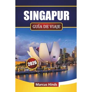 Hinds, Marcus SINGAPUR GUÍA DE VIAJE 2026: Descubre las principales atracciones, lugares emblemáticos, cocina local y experiencias culturales en el sudeste asiático Hinds, Marcus SINGAPUR GUÍA DE VIAJE 2026: Descubre las principales atracciones, lugares emblemáticos, cocina local y experiencias culturales en el sudeste asiático