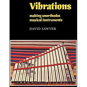 Sawyer, David Vibrations: Making Unorthodox Musical Instruments: 14 (Resources of Music, Series Number 14) Sawyer, David Vibrations: Making Unorthodox Musical Instruments: 14 (Resources of Music, Series Number 14)