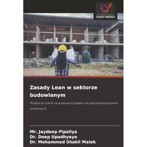 Pipaliya, Mr. Jaydeep Zasady Lean w sektorze budowlanym: Podejście oparte na studium przypadku do pokonywania wyzwań branżowych: Podej¿cie oparte na studium przypadku do pokonywania wyzwa¿ bran¿owych Pipaliya, Mr. Jaydeep Zasady Lean w sektorze budowlanym: Podejście oparte na studium przypadku do pokonywania wyzwań branżowych: Podej¿cie oparte na studium przypadku do pokonywania wyzwa¿ bran¿owych