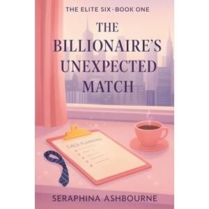 Ashbourne, Seraphina The Billionaire's Unexpected Match: 1 (The Elite 6) Ashbourne, Seraphina The Billionaire's Unexpected Match: 1 (The Elite 6)