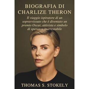 S. STOKELY, THOMAS BIOGRAFIA DI CHARLIZE THERON: Il viaggio ispiratore di un sopravvissuto che è diventato un premio Oscar, attivista e simbolo di speranza inarrestabile S. STOKELY, THOMAS BIOGRAFIA DI CHARLIZE THERON: Il viaggio ispiratore di un sopravvissuto che è diventato un premio Oscar, attivista e simbolo di speranza inarrestabile