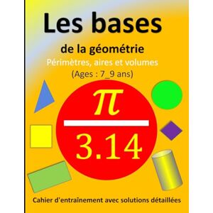Koutoube, Alfred Les bases de la géométrie : Périmètres, aires et volumes: Cahier d'entraînement avec solutions détaillées Koutoube, Alfred Les bases de la géométrie : Périmètres, aires et volumes: Cahier d'entraînement avec solutions détaillées