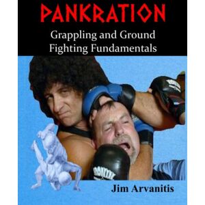 Arvanitis, Jim Pankration: Grappling and Ground Fighting Fundamentals Arvanitis, Jim Pankration: Grappling and Ground Fighting Fundamentals