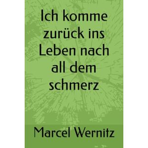 Wernitz, Marcel Ich komme zurück ins Leben nach all dem schmerz Wernitz, Marcel Ich komme zurück ins Leben nach all dem schmerz