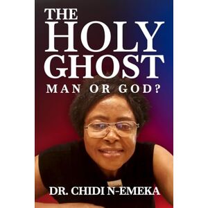 N-EMEKA, DR. CHIDI THE HOLY GHOST MAN OR GOD? N-EMEKA, DR. CHIDI THE HOLY GHOST MAN OR GOD?