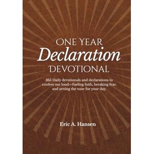 Hansen, Rev. Eric Arne One Year Declaration Devotional: 365 Daily devotionals and declarations to confess out loud fueling faith, breaking fear, and setting the tone for your day. Hansen, Rev. Eric Arne One Year Declaration Devotional: 365 Daily devotionals and declarations to confess out loud fueling faith, breaking fear, and setting the tone for your day.