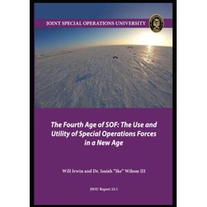 University Press, Joint Special Operations The Fourth Age of SOF: The Use and Utility of Special Operations Forces in a New Age University Press, Joint Special Operations The Fourth Age of SOF: The Use and Utility of Special Operations Forces in a New Age