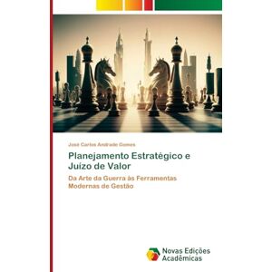 Andrade Gomes, José Carlos Planejamento Estratégico e Juízo de Valor: Da Arte da Guerra às Ferramentas Modernas de Gestão Andrade Gomes, José Carlos Planejamento Estratégico e Juízo de Valor: Da Arte da Guerra às Ferramentas Modernas de Gestão