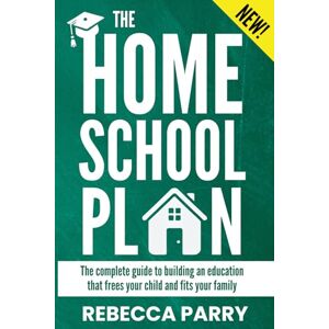 Parry, Rebecca The Homeschool Plan: The Complete Guide to Building an Education that Frees your Child and Fits your Family: From New AI Learning Tools and Education Research to Sample Plans for 8-16-year-olds Parry, Rebecca The Homeschool Plan: The Complete Guide to Building an Education that Frees your Child and Fits your Family: From New AI Learning Tools and Education Research to Sample Plans for 8-16-year-olds