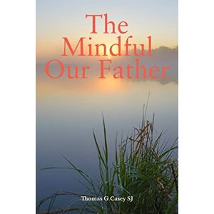 Thomas G Casey SJ The Mindful Our Father Thomas G Casey SJ The Mindful Our Father