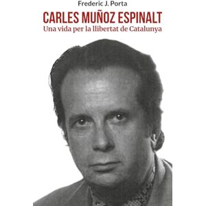 J. Porta, Frederic Carles Muñoz Espinalt: Una vida per la llibertat de Catalunya J. Porta, Frederic Carles Muñoz Espinalt: Una vida per la llibertat de Catalunya