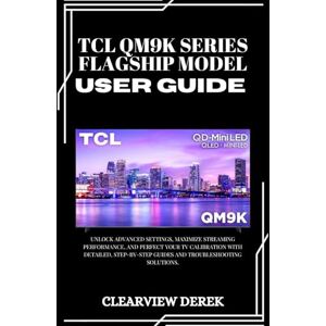 DEREK, ClearView TCL QM9K SERIES – FLAGSHIP MODEL USER GUIDE: Unlock Advanced Settings, Maximize Streaming Performance, and Perfect Your TV Calibration with Detailed, Step-by-Step Guides and Troubleshooting Solutions. DEREK, ClearView TCL QM9K SERIES – FLAGSHIP MODEL USER GUIDE: Unlock Advanced Settings, Maximize Streaming Performance, and Perfect Your TV Calibration with Detailed, Step-by-Step Guides and Troubleshooting Solutions.