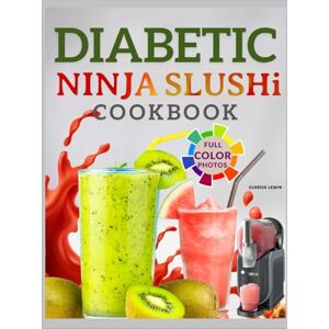 Lewin, Clarice DIABETIC NINJA-SLUSHi COOKBOOK: Fun & Refreshing Frozen Drink Recipes for Sugar-Sensitive Adults- Slushies, Milkshake, Frappé And More. Lewin, Clarice DIABETIC NINJA-SLUSHi COOKBOOK: Fun & Refreshing Frozen Drink Recipes for Sugar-Sensitive Adults- Slushies, Milkshake, Frappé And More.