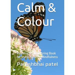 patel, Mr. Pareshbhai Ramanbhai Calm & Colour: Relaxing Adult Coloring Book for Stress Relief & Mindfulness patel, Mr. Pareshbhai Ramanbhai Calm & Colour: Relaxing Adult Coloring Book for Stress Relief & Mindfulness