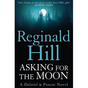 Hill, Reginald Asking for the Moon: A Collection of Dalziel and Pascoe Stories Hill, Reginald Asking for the Moon: A Collection of Dalziel and Pascoe Stories