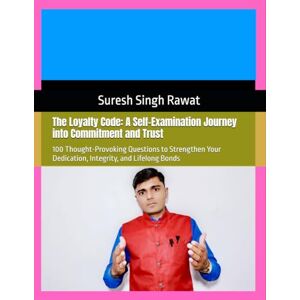Rawat, Suresh Singh The Loyalty Code: A Self-Examination Journey into Commitment and Trust: 100 Thought-Provoking Questions to Strengthen Your Dedication, Integrity, and Lifelong Bonds Rawat, Suresh Singh The Loyalty Code: A Self-Examination Journey into Commitment and Trust: 100 Thought-Provoking Questions to Strengthen Your Dedication, Integrity, and Lifelong Bonds
