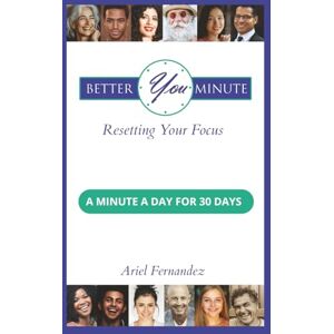 Fernandez, Ariel Better You Minute: Resetting Your Focus: A 30-Day Journey of One-Minute Reflections to Restore Your Focus, Energy, and Purpose through this self-help journal and guide Fernandez, Ariel Better You Minute: Resetting Your Focus: A 30-Day Journey of One-Minute Reflections to Restore Your Focus, Energy, and Purpose through this self-help journal and guide