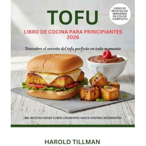 Tillman, Harold Libro de cocina de tofu para principiantes 2026: La Guía Completa de Recetas de Tofu Deliciosas, Fáciles y Crujientes: Comidas Ricas en Proteínas y a Base de Plantas para Principiantes Absolutos Tillman, Harold Libro de cocina de tofu para principiantes 2026: La Guía Completa de Recetas de Tofu Deliciosas, Fáciles y Crujientes: Comidas Ricas en Proteínas y a Base de Plantas para Principiantes Absolutos