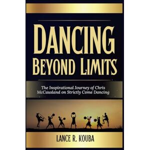 KOUBA, LANCE R Dancing Beyond Limits: The Inspirational Journey of Chris McCausland on Strictly Come Dancing: How a Blind Comedian Redefined Resilience, Representation, and Determination Through Dance. KOUBA, LANCE R Dancing Beyond Limits: The Inspirational Journey of Chris McCausland on Strictly Come Dancing: How a Blind Comedian Redefined Resilience, Representation, and Determination Through Dance.