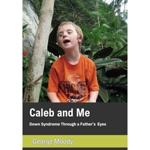 Moody, George Caleb and Me: Down's Syndrome through a Father's eyes Moody, George Caleb and Me: Down's Syndrome through a Father's eyes