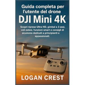 Crest, Logan Guida completa per l'utente del drone DJI Mini 4K: Scopri riprese Ultra HD, gimbal a 3 assi, voli estesi, funzioni smart e consigli di sicurezza dedicati a principianti e appassionati. Crest, Logan Guida completa per l'utente del drone DJI Mini 4K: Scopri riprese Ultra HD, gimbal a 3 assi, voli estesi, funzioni smart e consigli di sicurezza dedicati a principianti e appassionati.