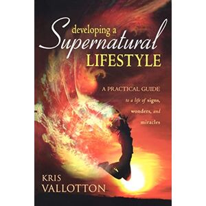 Vallotton, Kris Developing a Supernatural Lifestyle: A Practical Guide to a Life of Signs, Wonders, and Miracles Vallotton, Kris Developing a Supernatural Lifestyle: A Practical Guide to a Life of Signs, Wonders, and Miracles