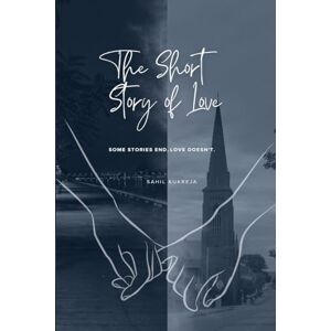 Sahil Kukreja The Short Story of Love: Some stories end, love doesn't. Sahil Kukreja The Short Story of Love: Some stories end, love doesn't.