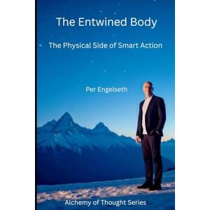 Engelseth, Per The Entwined Body: The Physical Side of Smart Action (Alchemy of Thought) Engelseth, Per The Entwined Body: The Physical Side of Smart Action (Alchemy of Thought)