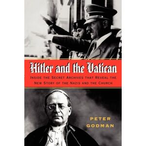 Godman, Peter Hitler and the Vatican: Inside the Secret Archives That Reveal the New Story of the Nazis and the Church Godman, Peter Hitler and the Vatican: Inside the Secret Archives That Reveal the New Story of the Nazis and the Church