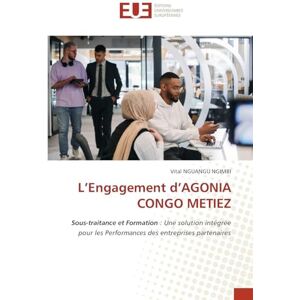 Nguangu Ngimbi, Vital L'Engagement d'AGONIA CONGO METIEZ: Sous-traitance et Formation : Une solution intégrée pour les Performances des entreprises partenaires Nguangu Ngimbi, Vital L'Engagement d'AGONIA CONGO METIEZ: Sous-traitance et Formation : Une solution intégrée pour les Performances des entreprises partenaires