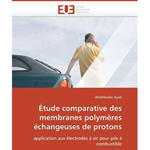 Ayad, Abdelkader Étude comparative des membranes polymères échangeuses de protons: application aux électrodes à air pour pile à combustible (Omn.Univ.Europ.) Ayad, Abdelkader Étude comparative des membranes polymères échangeuses de protons: application aux électrodes à air pour pile à combustible (Omn.Univ.Europ.)