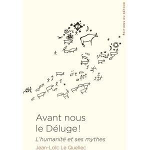 Le Quellec, Jean-Loïc Avant nous le déluge !: L'humanité et ses mythes Le Quellec, Jean-Loïc Avant nous le déluge !: L'humanité et ses mythes