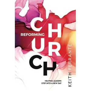 Ferrante, Keith Reforming Church: Helping leaders Cross Over Into a New Day Ferrante, Keith Reforming Church: Helping leaders Cross Over Into a New Day