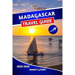 FURST, EMMETT G. MADAGASCAR TRAVEL GUIDE 2025 2026: Top Attractions, Beaches, Wildlife, and Adventure Travel Tips for First-Time Visitors FURST, EMMETT G. MADAGASCAR TRAVEL GUIDE 2025 2026: Top Attractions, Beaches, Wildlife, and Adventure Travel Tips for First-Time Visitors