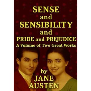 Austen, Jane Sense and Sensibility and Pride and Prejudice: A Volume of Two Great Works by Jane Austen Austen, Jane Sense and Sensibility and Pride and Prejudice: A Volume of Two Great Works by Jane Austen
