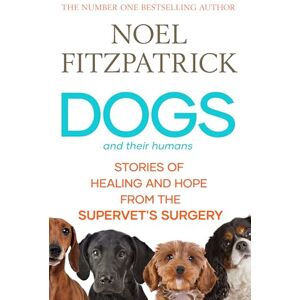 Fitzpatrick, Noel Dogs and Their Humans: Stories of Healing and Hope from the Supervet's Surgery Fitzpatrick, Noel Dogs and Their Humans: Stories of Healing and Hope from the Supervet's Surgery
