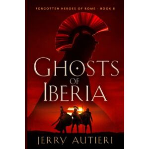 Autieri, Jerry Ghosts of Iberia: 8 (Forgotten Heroes of Rome) Autieri, Jerry Ghosts of Iberia: 8 (Forgotten Heroes of Rome)