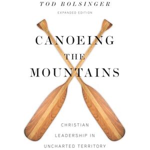 Bolsinger, Tod Canoeing the Mountains – Christian Leadership in Uncharted Territory Bolsinger, Tod Canoeing the Mountains – Christian Leadership in Uncharted Territory