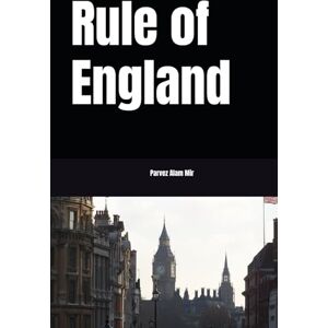 Mir, Parvez Alam Rule of England Mir, Parvez Alam Rule of England