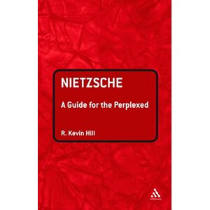 Hill, R. Kevin Nietzsche: A Guide for the Perplexed Hill, R. Kevin Nietzsche: A Guide for the Perplexed