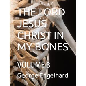 Engelhard, George THE LORD JESUS CHRIST IN MY BONES: VOLUME 3 (AN ARRANGEMENT OF PRAYERS TOWARD THEOSIS) Engelhard, George THE LORD JESUS CHRIST IN MY BONES: VOLUME 3 (AN ARRANGEMENT OF PRAYERS TOWARD THEOSIS)