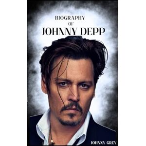 Grey, Johnny BIOGRAPHY OF JOHNNY DEPP: THE LIFE, LOSSES, AND LEGACY OF JOHNNY DEPP Grey, Johnny BIOGRAPHY OF JOHNNY DEPP: THE LIFE, LOSSES, AND LEGACY OF JOHNNY DEPP
