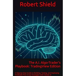 Shield, Robert The A.I. Algo-Trader's Playbook: TradingView Edition: A Step-by-Step Guide to Building, Testing, and Deploying Profitable Pine Script Strategies with Claude AI (The AI Algo-Trading Playbook) Shield, Robert The A.I. Algo-Trader's Playbook: TradingView Edition: A Step-by-Step Guide to Building, Testing, and Deploying Profitable Pine Script Strategies with Claude AI (The AI Algo-Trading Playbook)
